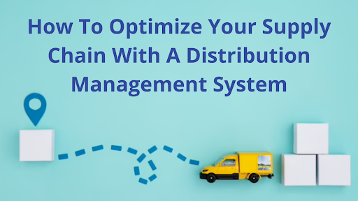 How To Optimize Your Supply Chain With A Distribution Management System
