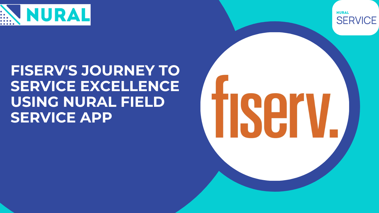 Fiserv's Journey to Service Excellence Using Nural Field Service App